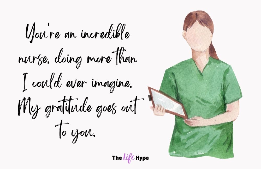 You're an incredible nurse, doing more than I could ever imagine. My gratitude goes out to you.